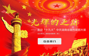 《光輝的足跡-喜迎“十九大”中共湖南省委檔案展》上線！